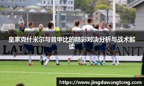 皇家克什米尔与普甲比的精彩对决分析与战术解读